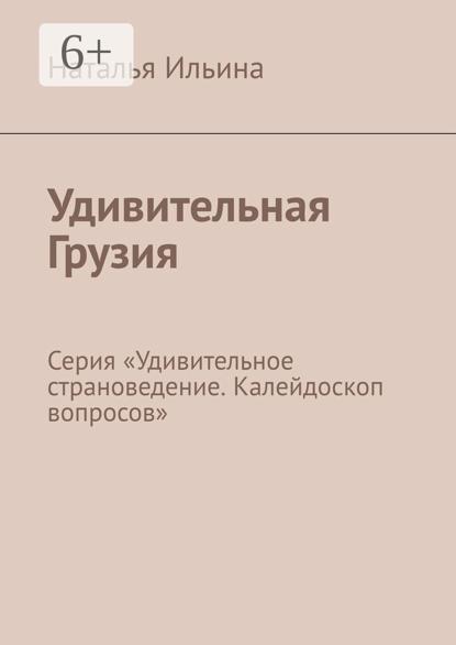 Удивительная Грузия. Серия «Удивительное страноведение. Калейдоскоп вопросов»