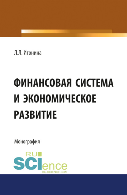 Людмила Лазаревна Игонина — Финансовая система и экономическое развитие. (Аспирантура, Бакалавриат, Магистратура). Монография.