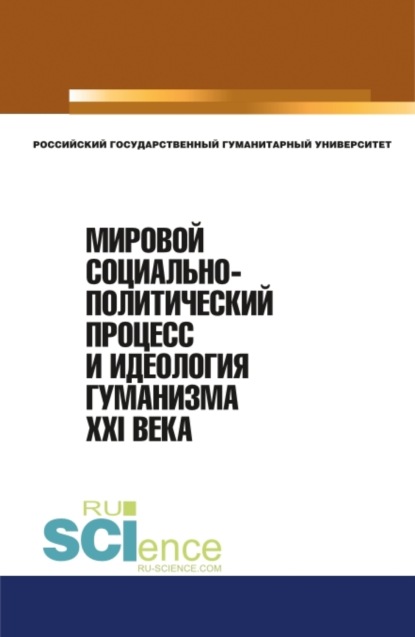 

Мировой социально-политический процесс и идеология гуманизма XXI века. (Аспирантура, Бакалавриат, Магистратура). Монография.