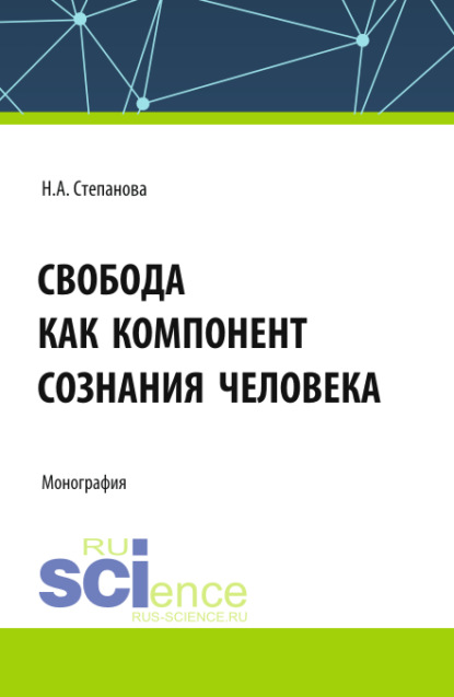 Наталья Алексеевна Степанова — Свобода как компонент сознания человека. (Аспирантура, Бакалавриат, Магистратура). Монография.