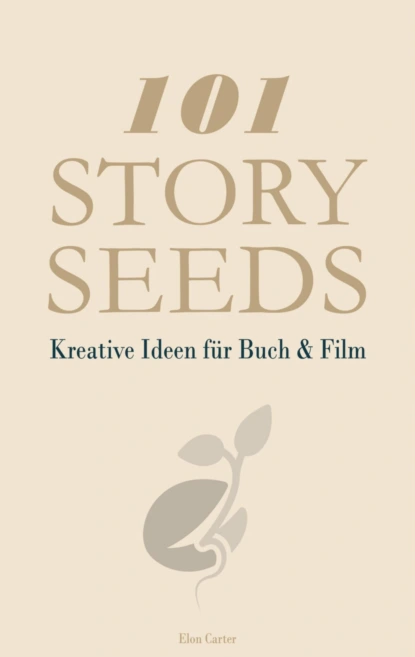 101 Story Seeds – Kreative Ideen für Buch & Film