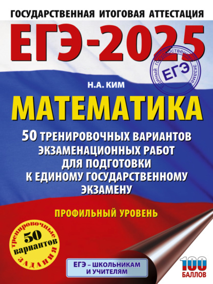 Н. А. Ким — ЕГЭ-2025. Математика. 50 тренировочных вариантов экзаменационных работ для подготовки к единому государственному экзамену. Профильный уровень