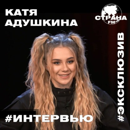 Катя Адушкина. Эксклюзивное интервью. Страна FM