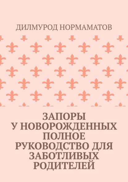 Дилмурод Нормаматов — Запоры у новорожденных. Полное руководство для заботливых родителей