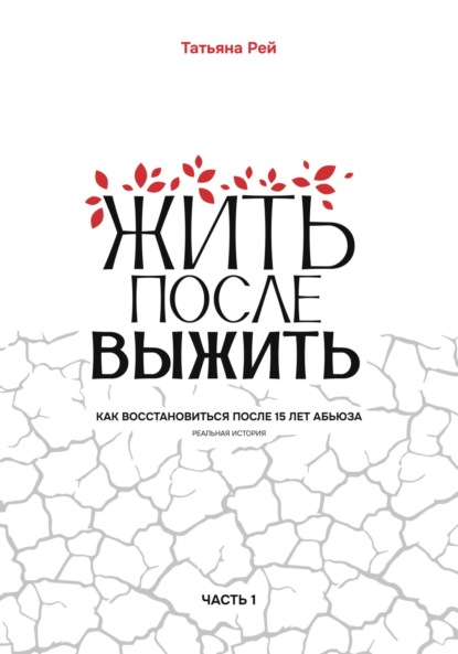 Жить после выжить. Как восстановиться после 15 лет абьюза. Реальная история. Часть 1 - Татьяна Рей