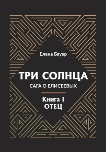 

Три солнца. Сага о Елисеевых. Книга I. Отец
