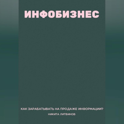 Никита Литвинов — Инфобизнес. Как зарабатывать на продаже информации?