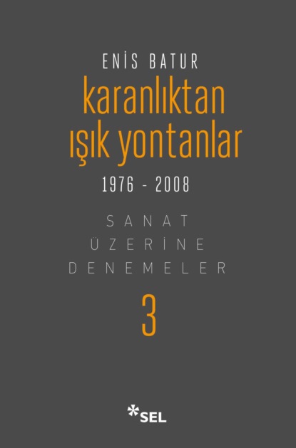 Enis Batur — Karanlıktan Işık Yontanlar - Sanat ?zerine Denemeler III