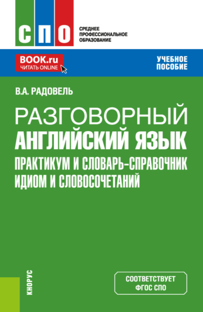 Валентина Александровна Радовель — Разговорный английский язык. Практикум и словарь-справочник идиом и словосочетаний. (СПО). Учебное пособие.