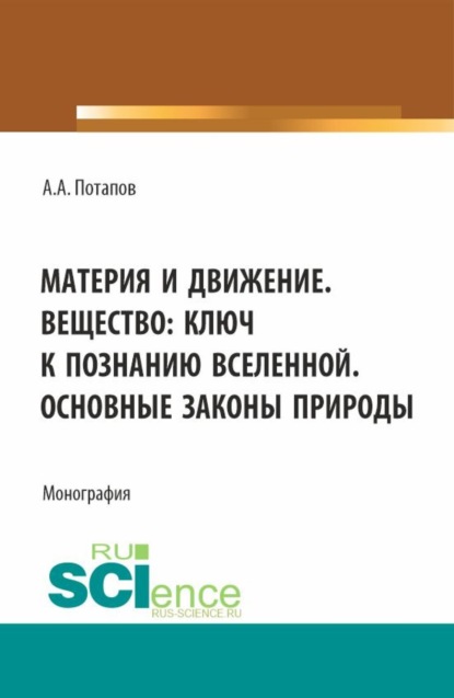 Алексей Алексеевич Потапов — Материя и движение. Вещество: ключ к познанию вселенной. Основные законы природы. (Бакалавриат, Магистратура). Монография.