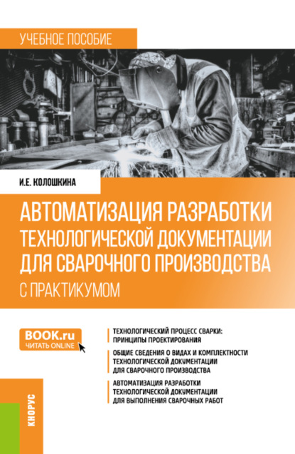 Инна Евгеньевна Колошкина — Автоматизация разработки технологической документации для сварочного производства (с практикумом). (Бакалавриат, Специалитет). Учебное пособие.