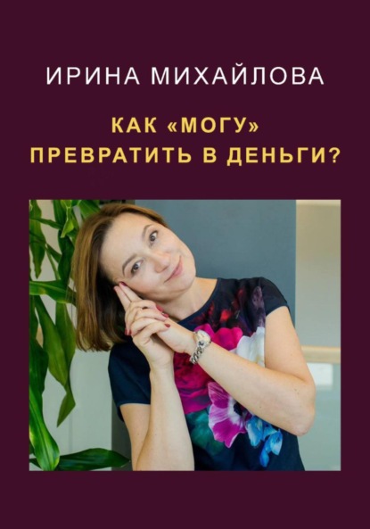 Ирина Михайлова — Как «могу» превратить в деньги