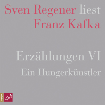 Erzählungen VI - Ein Hungerkünstler - Sven Regener liest Franz Kafka (Ungekürzt)