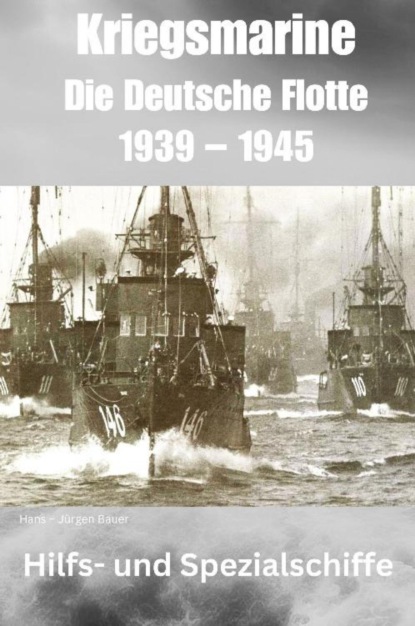 Kriegsmarine - Die Deutsche Flotte 1939 – 1945