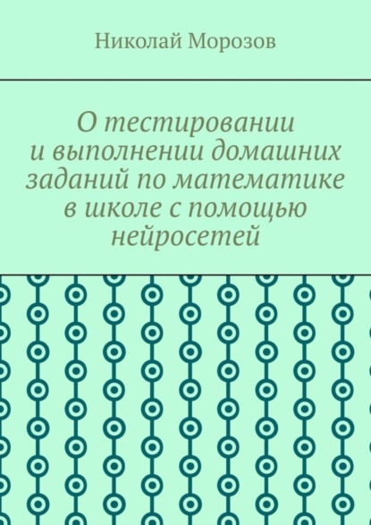 Николай Петрович Морозов — О тестировании и выполнении домашних заданий по математике в школе с помощью нейросетей