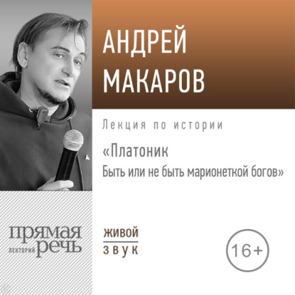 Андрей Макаров — Лекция «Платоник. Быть или не быть марионеткой богов»