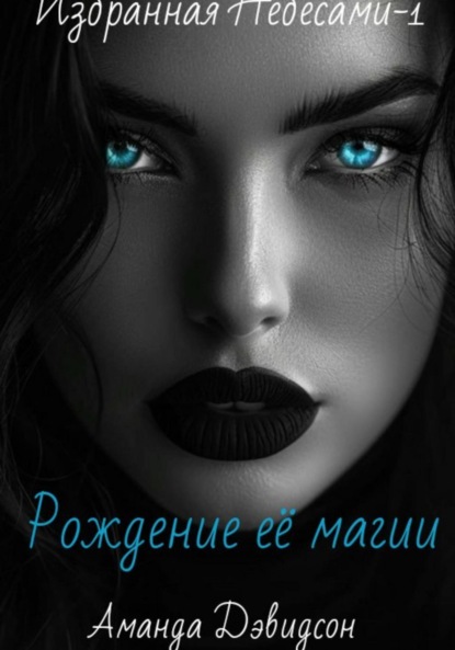 

Рождение её магии. Избранная Небесами -1