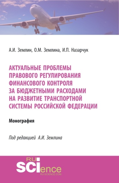 Ольга Михайловна Землина — Актуальные проблемы правового регулирования финансового контроля за бюджетными расходами на развитие транспортной системы Российской Федерации. (Адъюнктура, Аспирантура, Магистратура, Специалитет). Монография.