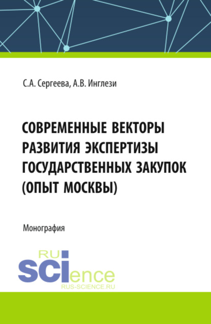 Светлана Александровна Сергеева — Современные векторы развития экспертизы государственных закупок (опыт Москвы). (Аспирантура, Бакалавриат, Магистратура). Монография.