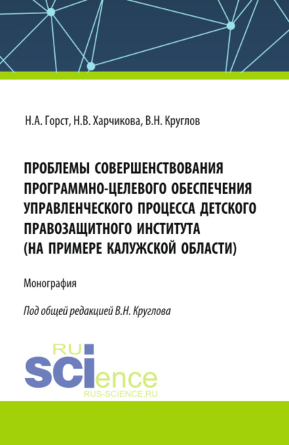 

Проблемы совершенствования программно-целевого обеспечения управленческого процесса детского правозащитного института (на примере Калужской области). (Бакалавриат, Магистратура). Монография.