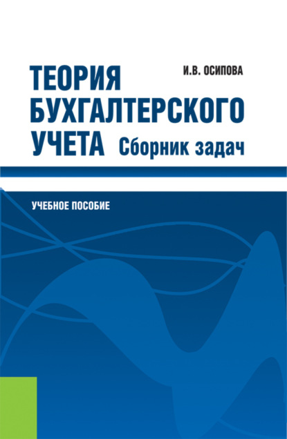 Ирина Васильевна Осипова — Теория бухгалтерского учета. Сборник задач. (Бакалавриат, Магистратура, Специалитет). Учебное пособие.