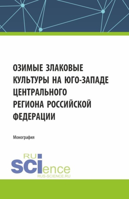 

Озимые злаковые культуры на юго-западе Центрального региона Российской Федерации. (Магистратура). Монография.
