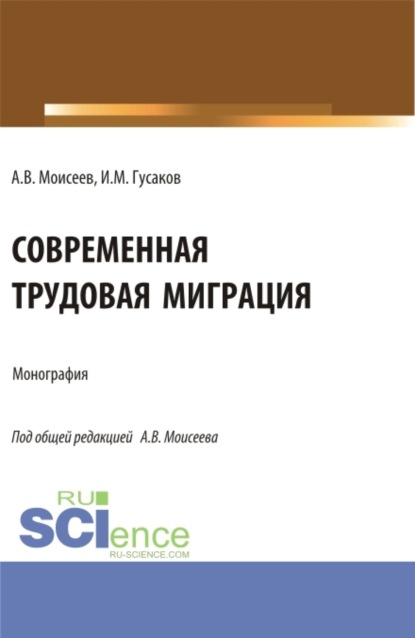 Анатолий Васильевич Моисеев — Современная трудовая миграция. (Аспирантура, Магистратура). Монография.