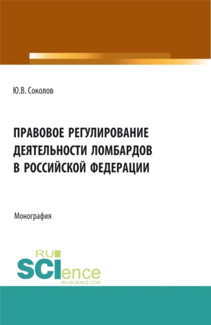 Юрий Владимирович Соколов — Правовое регулирование деятельности ломбардов в Российской Федерации. (Бакалавриат). Монография.