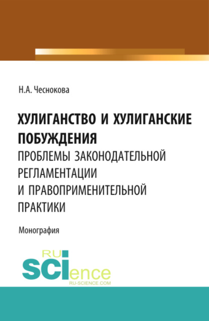 Надежда Александровна Чеснокова — Хулиганство и хулиганские побуждения: проблемы законодательной регламентации и правоприменительной практики. (Бакалавриат, Магистратура, Специалитет). Монография.