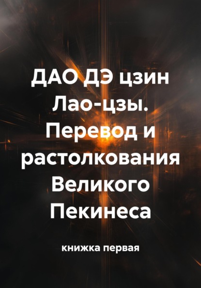 

ДАО ДЭ цзин Лао-цзы. Перевод и растолкования Великого Пекинеса