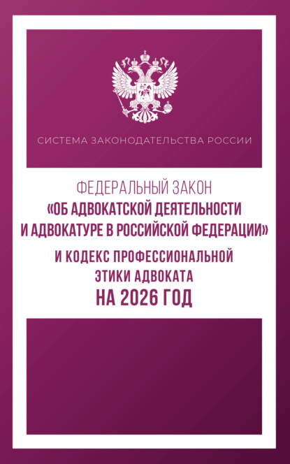 

Федеральный закон «Об адвокатской деятельности и адвокатуре в Российской Федерации» и Кодекс профессиональной этики адвоката на 2026 год