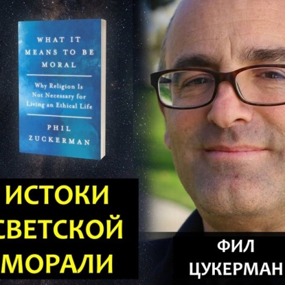 056 Религия разрушает мораль ( или !) Майкл Шермер и Фил Цукерман. Истоки светской морали