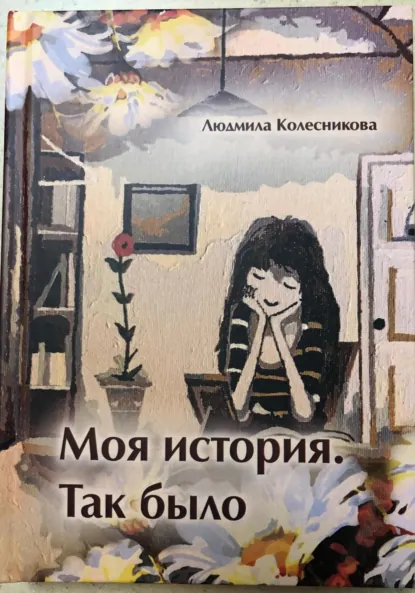 Обложка книги Моя история. Так было, Людмила Колесникова