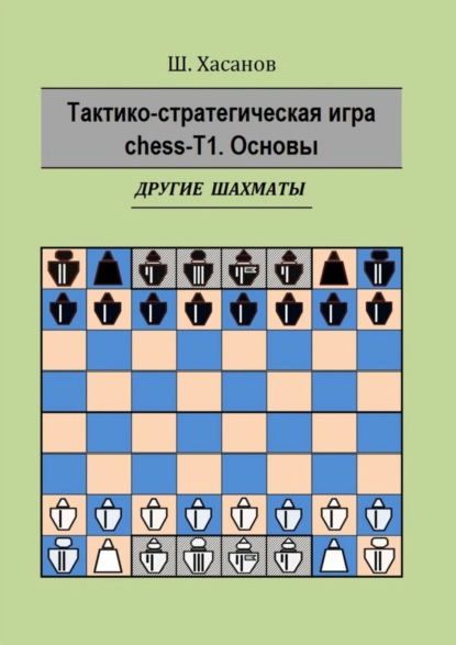 Шамиль Хасанов — Тактико-стратегическая игра chess-Т1. Основы. Другие шахматы