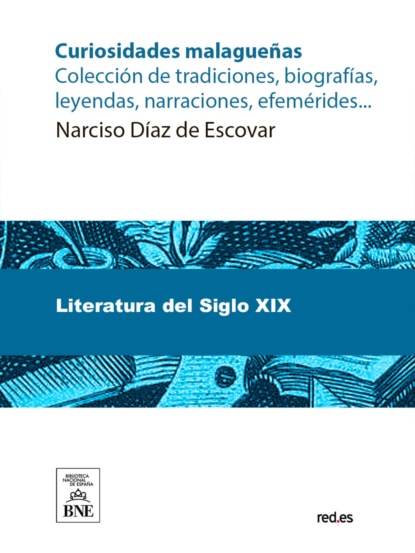 Curiosidades malagueñas : colección de tradiciones, biografías, leyendas, narraciones, efemérides, etc.