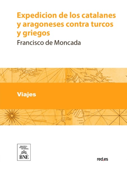 Expedicion de los catalanes y aragoneses contra turcos y griegos ...