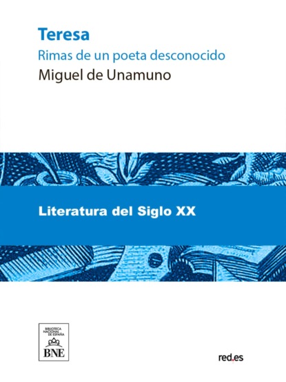 Teresa : rimas de un poeta desconocido presentadas y presentado por Miguel de Unamuno