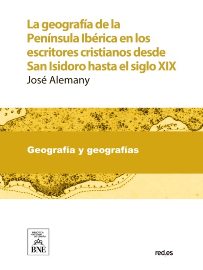 La geografía de la Península Ibérica en los escritores cristianos desde San Isidoro hasta el siglo XIX