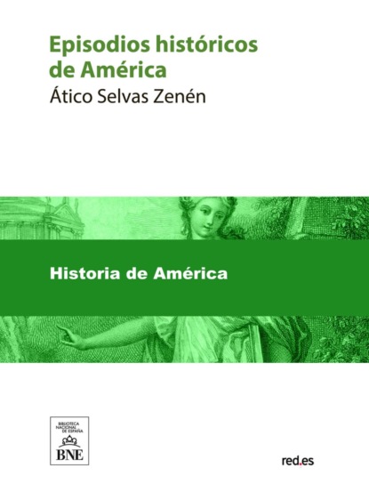 Episodios históricos de América : descubrimiento, conquista, coloniaje, independencia