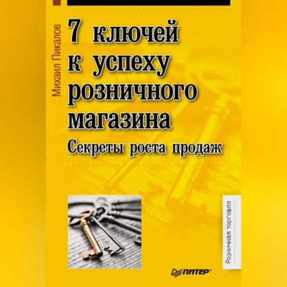 Михаил Пикалов — 7 ключей к успеху розничного магазина. Секреты роста продаж