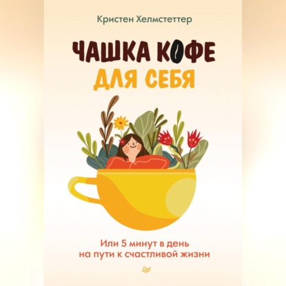 Кристен Хелмстеттер — Чашка кофе для себя. Или 5 минут в день на пути к счастливой жизни