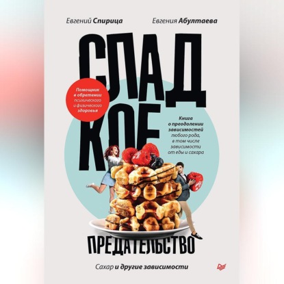 Евгений Спирица — Сладкое предательство. Сахар и другие зависимости