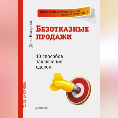 Денис Нежданов — Безотказные продажи: 10 способов заключения сделок