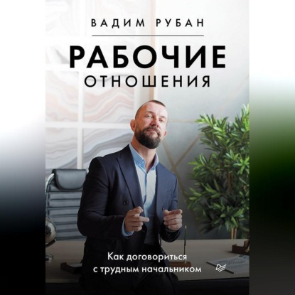 Вадим Рубан — Рабочие отношения. Как договориться с трудным начальником