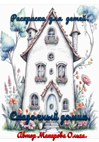 Обложка книги Раскраска для детей. Сказочный домик, Ольга Макарова
