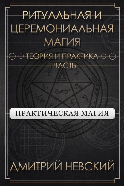 Обложка книги Ритуальная и Церемониальная магия. Теория и практика. Часть 1, Дмитрий Невский