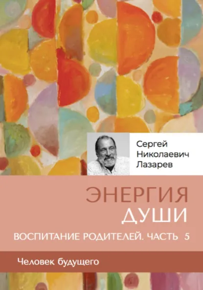 Обложка книги «Энергия души». Человек будущего. Воспитание родителей. Часть 5, Сергей Николаевич Лазарев
