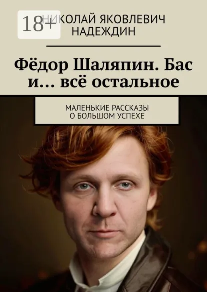 Обложка книги Фёдор Шаляпин. Бас и… всё остальное. Маленькие рассказы о большом успехе, Николай Яковлевич Надеждин