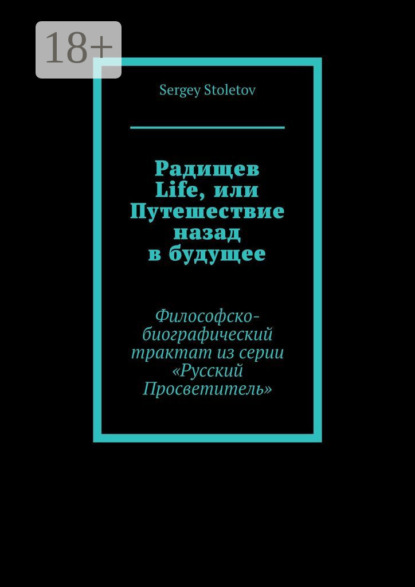 

Радищев Life, или Путешествие назад в будущее. Философско-биографический трактат из серии «Русский Просветитель»