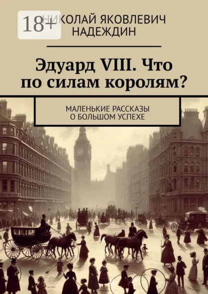 Обложка книги Эдуард VIII. Что по силам королям? Маленькие рассказы о большом успехе, Николай Яковлевич Надеждин